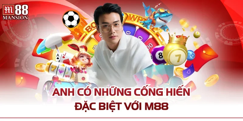 Anh có những cống hiến đặc biệt với M88