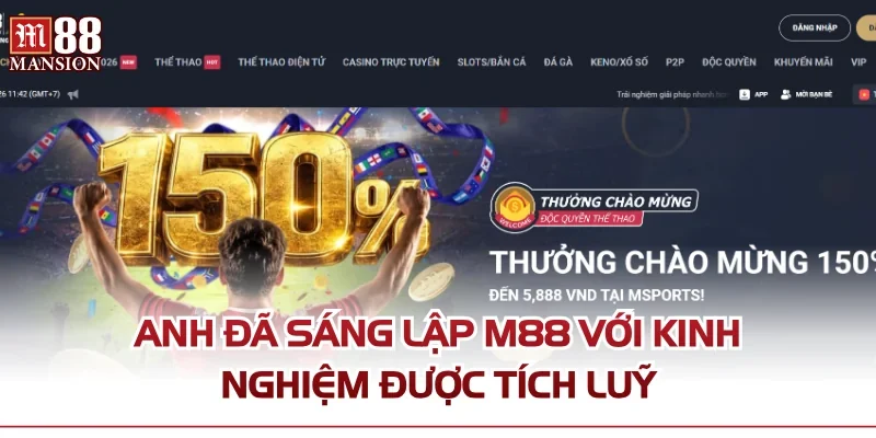 Anh đã sáng lập M88 với kinh nghiệm được tích luỹ
