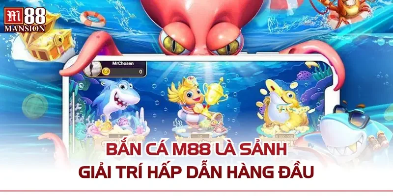 Bắn Cá M88 là sảnh giải trí hấp dẫn hàng đầu 
