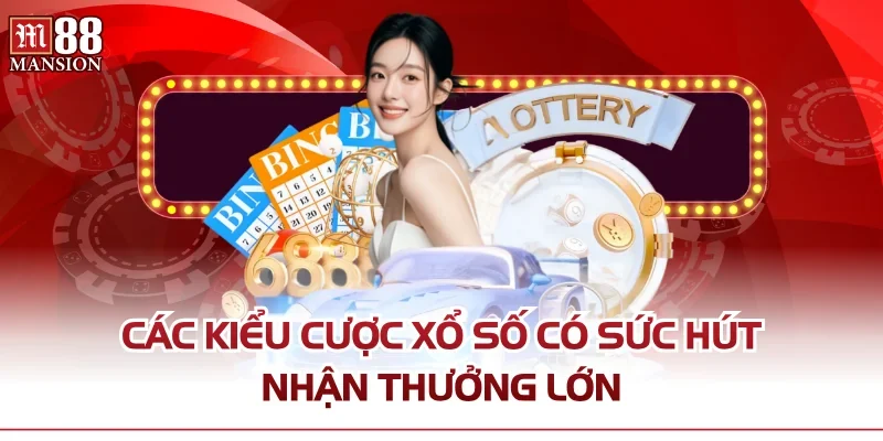 Các kiểu cược xổ số có sức hút nhận thưởng lớn