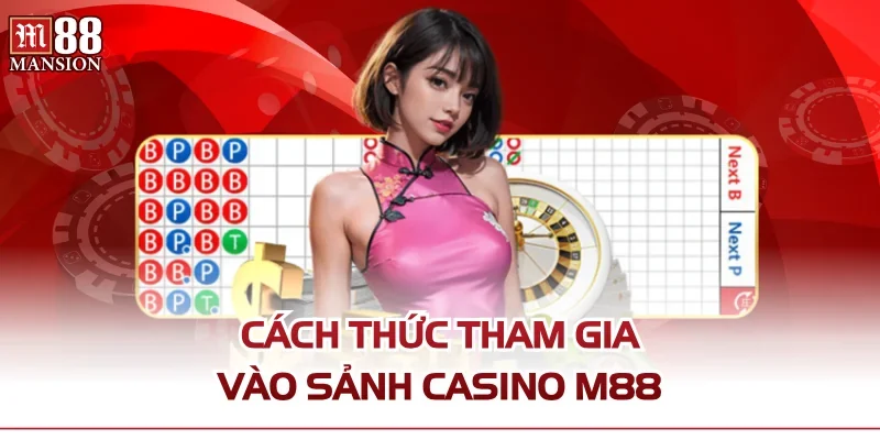 Cách thức tham gia vào sảnh casino M88