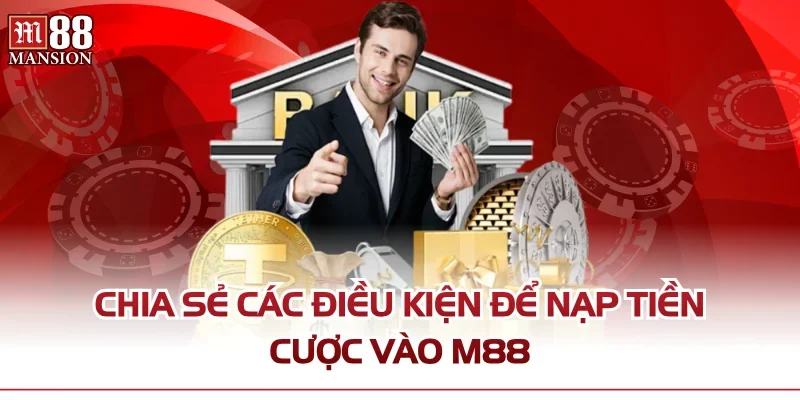 Chia sẻ các điều kiện để nạp tiền cược vào M88