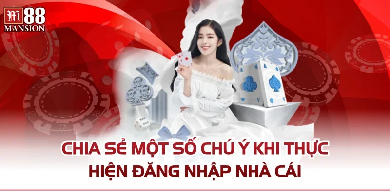 Chia sẻ một số chú ý khi thực hiện đăng nhập nhà cái