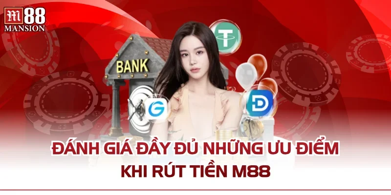 Đánh giá đầy đủ những ưu điểm khi rút tiền M88