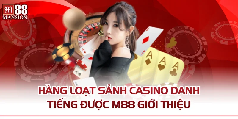 Hàng loạt sảnh casino danh tiếng được M88 giới thiệu