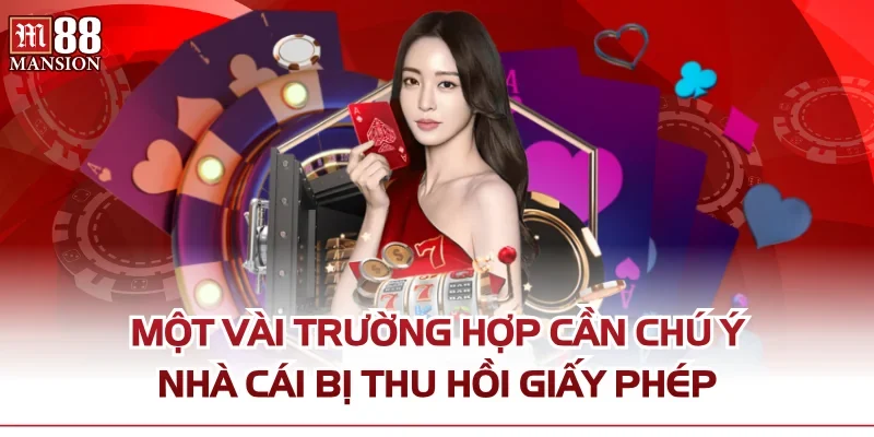 Một vài trường hợp cần chú ý nhà cái bị thu hồi giấy phép