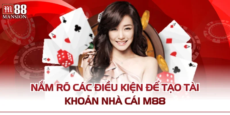 Nắm rõ các điều kiện để tạo tài khoản nhà cái M88