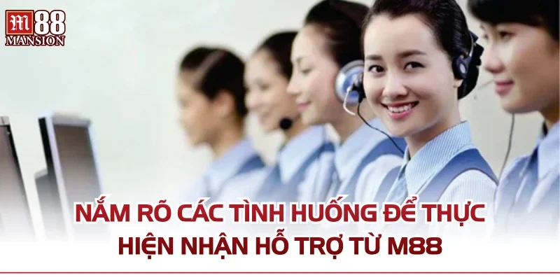 Nắm rõ các tình huống để thực hiện nhận hỗ trợ từ M88
