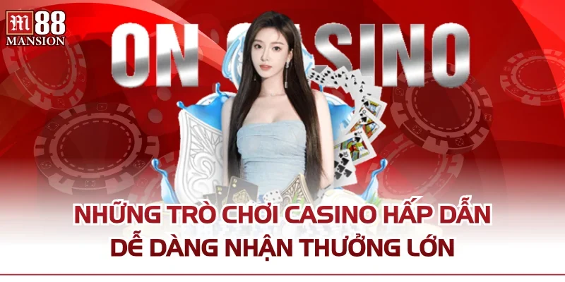 Những trò chơi Casino hấp dẫn dễ dàng nhận thưởng lớn