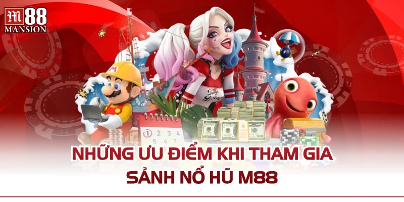 Những ưu điểm khi tham gia sảnh nổ hũ M88