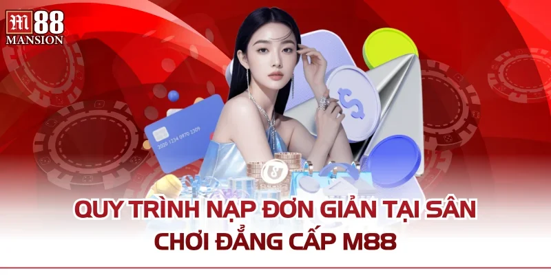Quy trình nạp đơn giản tại sân chơi đẳng cấp M88