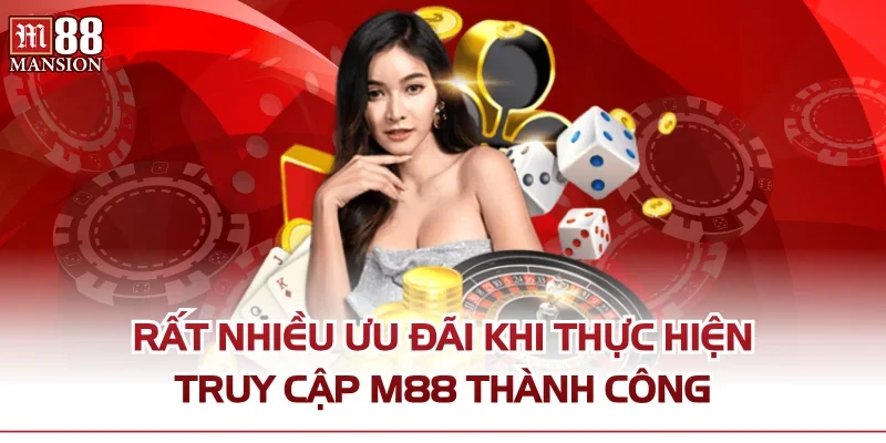 Rất nhiều ưu đãi khi thực hiện truy cập M88 thành công