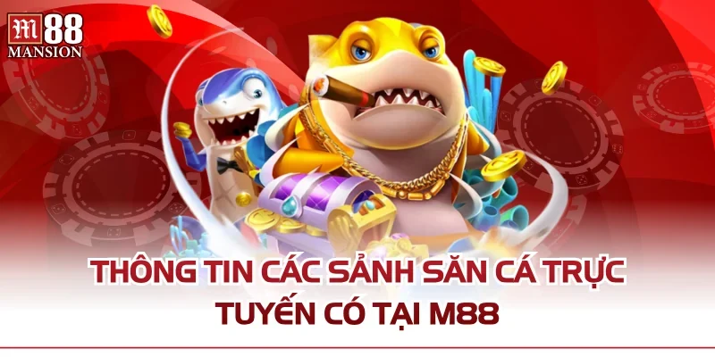 Thông tin các sảnh săn cá trực tuyến có tại M88