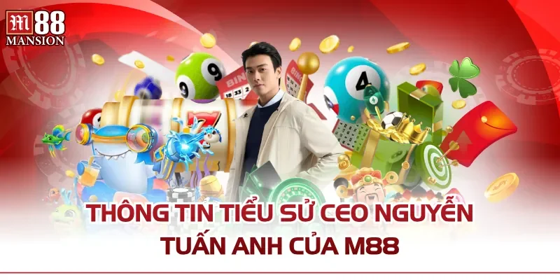 Thông tin tiểu sử CEO Nguyễn Tuấn Anh của M88