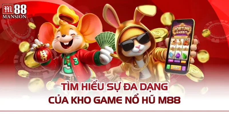 Tìm hiểu sự đa dạng của kho game Nổ Hũ M88