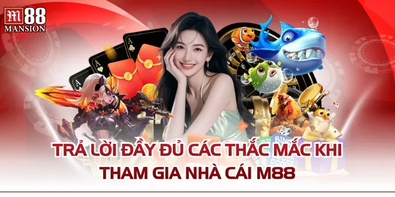 Trả lời đầy đủ các thắc mắc khi tham gia nhà cái M88