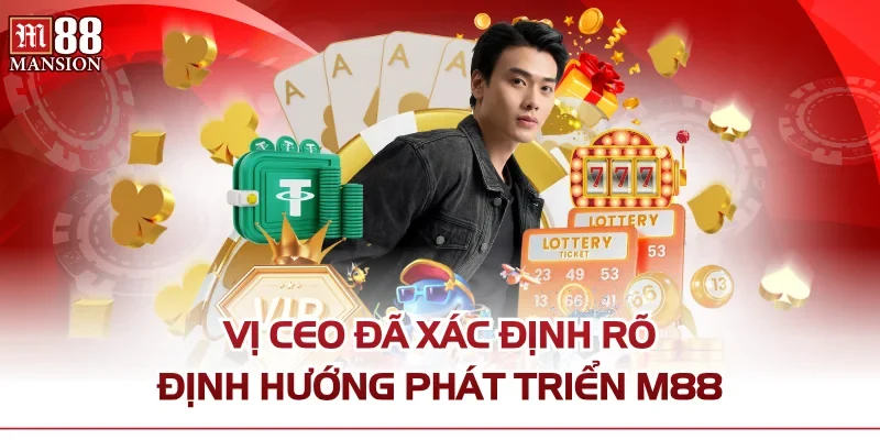 Vị CEO đã xác định rõ định hướng phát triển M88